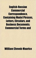 English-Russian Commercial Correspondence, Containing Model Phrases, Letters, Circulars, and Business Documents; Commercial Terms and: (English)