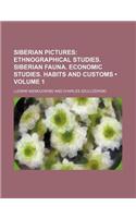 Siberian Pictures (Volume 1); Ethnographical Studies. Siberian Fauna. Economic Studies. Habits and Customs: (English)