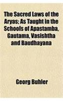 The Sacred Laws of the Aryas; As Taught in the Schools of Apastamba, Gautama, Vasishtha and Baudhayana