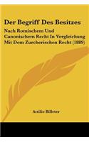 Der Begriff Des Besitzes: Nach Romischem Und Canonischem Recht In Vergleichung Mit Dem Zurcherischen Recht (1889)(German)