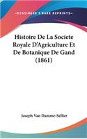 Histoire de La Societe Royale D'Agriculture Et de Botanique de Gand (1861)