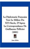 Diplomatie Francaise Vers Le Milieu Du XVI Siecle, D'Apres La Correspondance De Guillaume Pellicier (1881)