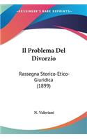 Il Problema Del Divorzio: Rassegna Storico-Etico-Giuridica (1899)(Italian)