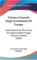 Cronaca Generale Degli Avvenimenti Di Europa: Dall' Elezione Di Pio IX Sino All' Ingresso Delle Truppe Francesi in Roma (1850)