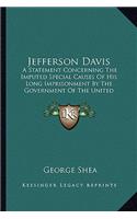 Jefferson Davis: A Statement Concerning the Imputed Special Causes of His Long Imprisonment by the Government of the United States and of His Tardy Release by Due Pr