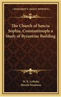 Church of Sancta Sophia, Constantinople a Study of Byzantine Building