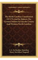North Carolina Constitution of 1776 and Its Makers; The German Settlers in Lincoln County and Western North Carolina