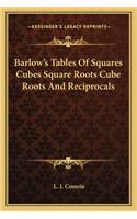 Barlow's Tables of Squares Cubes Square Roots Cube Roots and Reciprocals