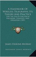 A Handbook of Wireless Telegraphy, Its Theory and Practice: For the Use of Electrical Engineers, Students, and Operators (1907)
