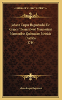 Johann Casper Hagenbuchii De Graecis Thesauri Novi Muratoriani Marmoribus Quibusdam Metricis Diatriba (1744)