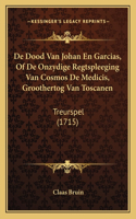 De Dood Van Johan En Garcias, Of De Onzydige Regtspleeging Van Cosmos De Medicis, Groothertog Van Toscanen