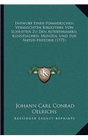Entwurf Einer Pommerschen Vermischten Bibliothek Von Schriften Zu Den Alterthumern, Kunstsachen, Munzen, Und Zur Natur-Historie (1771): (German)