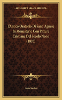 L'Antico Oratorio Di Sant' Agnese In Monasterio Con Pitture Cristiane Del Secolo Nono (1870)