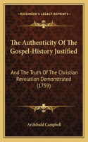 Authenticity Of The Gospel-History Justified: And The Truth Of The Christian Revelation Demonstrated (1759)