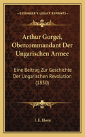 Arthur Gorgei, Obercommandant Der Ungarischen Armee