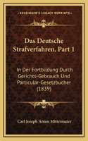 Das Deutsche Strafverfahren, Part 1: In Der Fortbildung Durch Gerichts-Gebrauch Und Particular-Gesetzbucher (1839)