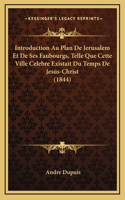 Introduction Au Plan De Jerusalem Et De Ses Faubourgs, Telle Que Cette Ville Celebre Existait Du Temps De Jesus-Christ (1844)