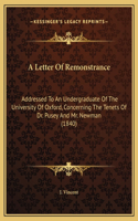 A Letter Of Remonstrance: Addressed To An Undergraduate Of The University Of Oxford, Concerning The Tenets Of Dr. Pusey And Mr. Newman (1840)