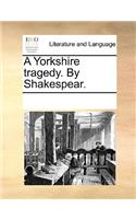 A Yorkshire tragedy. By Shakespear.