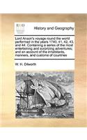 Lord Anson's Voyage Round the World Performed in the Years 1740, 41, 42, 43, and 44. Containing a Series of the Most Entertaining and Surprizing Adventures; And an Account of the Inhabitants, Manners, and Customs of Countries