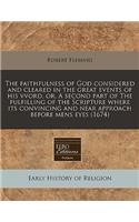 The Faithfulness of God Considered and Cleared in the Great Events of His Vvord, Or, a Second Part of the Fulfilling of the Scripture Where Its Convincing and Near Approach Before Mens Eyes (1674)