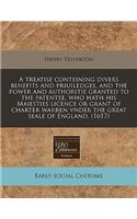 A Treatise Conteining Divers Benefits and Priuiledges, and the Power and Authoritie Granted to the Patentee, Who Hath His Maiesties Licence or Grant of Charter Warren Vnder the Great Seale of England. (1617)