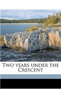 Two Years Under the Crescent