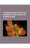 A Dissertation Upon the Power of the Church in a Middle Way