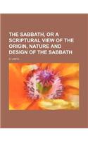 The Sabbath, or a Scriptural View of the Origin, Nature and Design of the Sabbath
