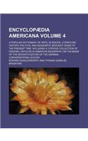 Encyclopaedia Americana Volume 4; A Popular Dictionary of Arts, Sciences, Literature, History, Politics, and Biography, Brought Down to the Present Time Including a Copious Collection of Original Articles in American Biography on the Basis of the S