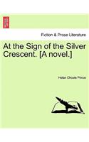 At the Sign of the Silver Crescent. [A Novel.]