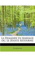 La Demande En Mariage; Ou, Le J Suite Retourne;