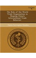 The Role of the World Trade Organization in Shaping China's International Trade Behavior