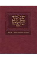 Vie Du V N Rable Dom Jean de Palafox, Ev Que D'Ang Lopolis, Et Ensuite Ev Que D'Osme