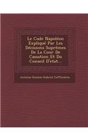 Le Code Napoleon Explique Par Les Decisions Supremes de La Cour de Cassation Et Du Conseil D'Etat...: (French)