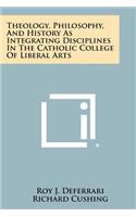 Theology, Philosophy, and History as Integrating Disciplines in the Catholic College of Liberal Arts