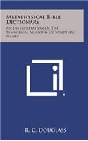 Metaphysical Bible Dictionary: An Interpretation of the Symbolical Meaning of Scripture Names