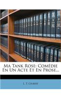 Ma Tank Rose: Comedie En Un Acte Et En Prose...