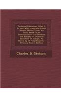 Technical Education: What It Is, and What American Public Schools Should Teach: An Essay Based on an Examination of the Methods and Results