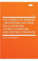The Church of Armenia: Her History, Doctrine, Rule, Discipline, Liturgy, Literature, and Existing Condition