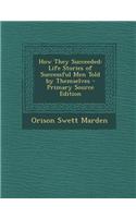 How They Succeeded: Life Stories of Successful Men Told by Themselves - Primary Source Edition