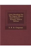 Color Breeding for the Pigeon Fancier and Amateur... - Primary Source Edition