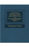 Luthers Kleiner Katechismus in Seiner Einwirkung Auf Die Katechetische Litteratur Des Reformationsjahrhunderts: (German)