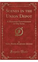 Scenes in the Union Depot: A Humorous Entertainment in One Scene (Classic Reprint)