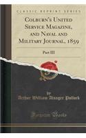 Colburn's United Service Magazine, and Naval and Military Journal, 1859: Part III (Classic Reprint): Part III (Classic Reprint)