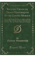 Recueil Choisi de Traits Historiques Et de Contes Moraux: Avec La Signification Des Mots En Anglois Au Bas de Chaque Page; A l'Usage Des Jeunes Gens, de l'Un Et de l'Autre Sexe, Qui Veulent Apprendre Le Fra(French)