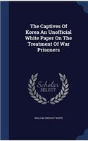 The Captives of Korea an Unofficial White Paper on the Treatment of War Prisoners