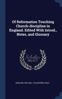 Of Reformation Touching Church-discipline in England. Edited With Introd., Notes, and Glossary