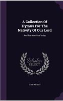 Collection Of Hymns For The Nativity Of Our Lord: And For New Year's-day