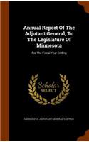 Annual Report of the Adjutant General, to the Legislature of Minnesota: For the Fiscal Year Ending